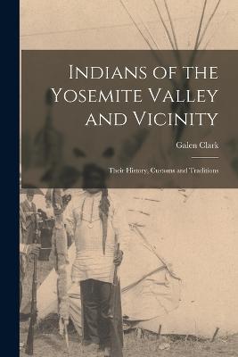 Indians of the Yosemite Valley and Vicinity: Their History, Customs and Traditions - Galen Clark - cover