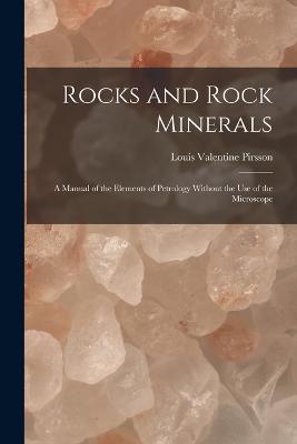 Rocks and Rock Minerals: A Manual of the Elements of Petrology Without the Use of the Microscope - Louis Valentine Pirsson - cover