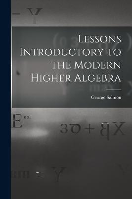 Lessons Introductory to the Modern Higher Algebra - George Salmon - cover
