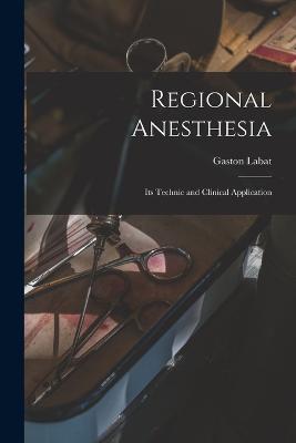 Regional Anesthesia; Its Technic and Clinical Application - Gaston Labat - cover