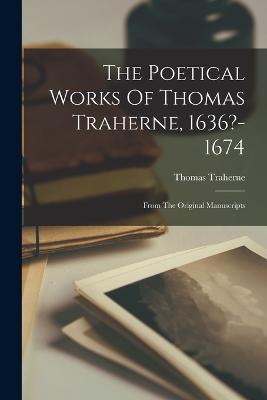 The Poetical Works Of Thomas Traherne, 1636?-1674: From The Original Manuscripts - Thomas Traherne - cover