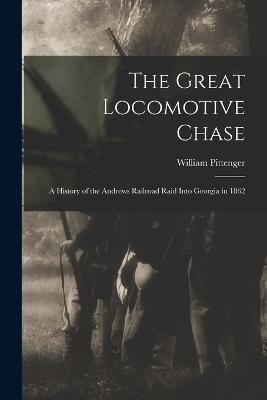 The Great Locomotive Chase; a History of the Andrews Railroad Raid Into Georgia in 1862 - William Pittenger - cover