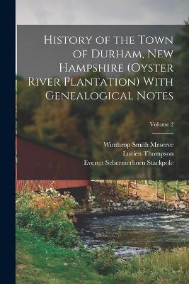 History of the Town of Durham, New Hampshire (Oyster River Plantation) With Genealogical Notes; Volume 2 - Everett Schermerhorn Stackpole,Lucien Thompson,Winthrop Smith Meserve - cover