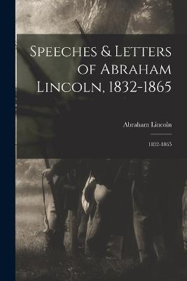 Speeches & Letters of Abraham Lincoln, 1832-1865: 1832-1865 - Abraham Lincoln - cover