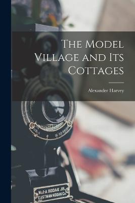 The Model Village and its Cottages - Alexander Harvey - cover