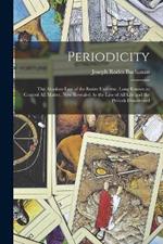 Periodicity: The Absolute Law of the Entire Universe, Long Known to Control All Matter, Now Revealed As the Law of All Life and the Periods Descovered