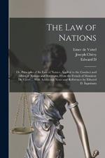The law of Nations: Or, Principles of the law of Nature, Applied to the Conduct and Affairs of Nations and Soverigns, From the French of Monsieur de Vattel ... With Additional Notes and References by Edward D. Ingraham