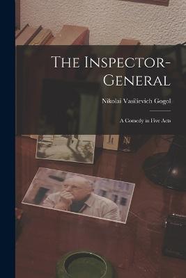 The Inspector-General: A Comedy in Five Acts - Nikolai Vasilievich Gogol - cover