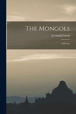 The Mongols: A History - Jeremiah Curtin - cover