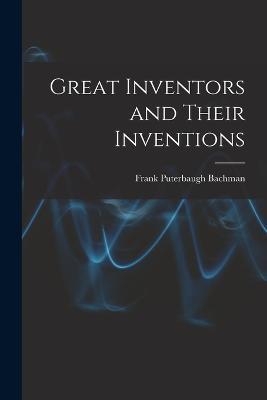 Great Inventors and Their Inventions - Frank Puterbaugh Bachman - cover