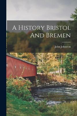 A History Bristol And Bremen - John Johnston - cover