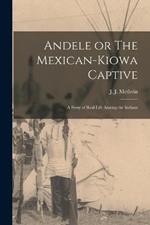Andele or The Mexican-Kiowa Captive: A Story of Real Life Among the Indians