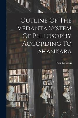 Outline Of The Vedanta System Of Philosophy According To Shankara - Paul Deussen - cover