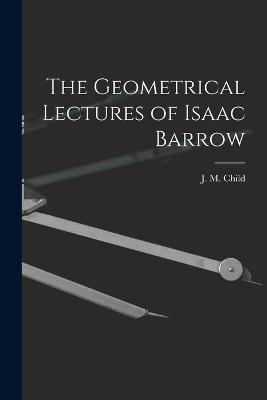 The Geometrical Lectures of Isaac Barrow - J M Child - cover