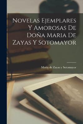 Novelas Ejemplares y Amorosas de Doña Maria de Zayas y Sotomayor - Maria de Zayas y Sotomayor - cover