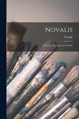 Novalis: His Life, Thoughts, and Works - Novalis - cover