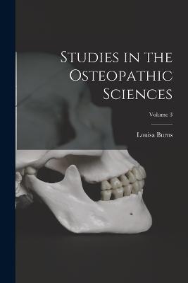 Studies in the Osteopathic Sciences; Volume 3 - Louisa Burns - cover