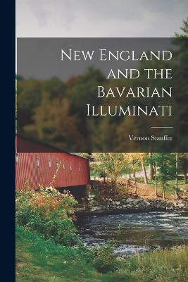 New England and the Bavarian Illuminati - Vernon Stauffer - cover