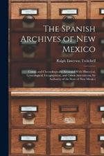 The Spanish Archives of New Mexico: Comp. and Chronologically Arranged With Historical, Genealogical, Geographical, and Other Annotations, by Authority of the State of New Mexico