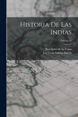 Historia de las Indias; Volume 02 - Bartolomé de Las Casas,José León Sancho Rayón - cover