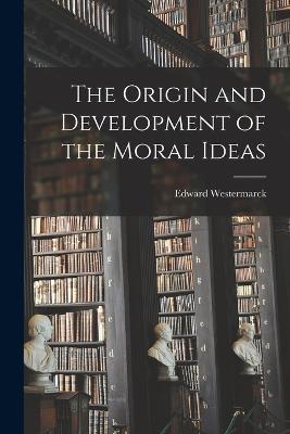 The Origin and Development of the Moral Ideas - Edward Westermarck - cover