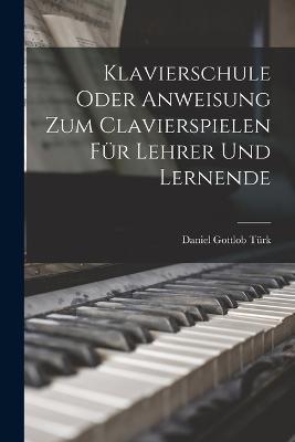 Klavierschule Oder Anweisung Zum Clavierspielen Fur Lehrer Und Lernende - Daniel Gottlob Turk - cover