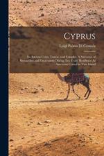 Cyprus: Its Ancient Cities, Tombs, and Temples: A Narrative of Researches and Excavations During Ten Years' Residence As American Consul in That Island