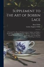 Supplement to The art of Bobbin Lace: A Practical Text Book of Workmanship in Antique and Modern Bobbin Lace: Including Venetian, Milanese, Genoese, Guipure, Flemish, Honiton, Duchesse, and Brussels: Also Several Rare Stitches and Fillings for Various