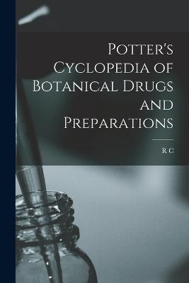 Potter's Cyclopedia of Botanical Drugs and Preparations - R C 1864-1931 Wren - cover