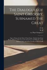 The Dialogues of Saint Gregory, Surnamed the Great; Pope of Rome & the First of That Name. Divided Into Four Books, Wherein he Entreateth of the Lives and Miracles of the Saints in Italy and of the Eternity of Men's Souls