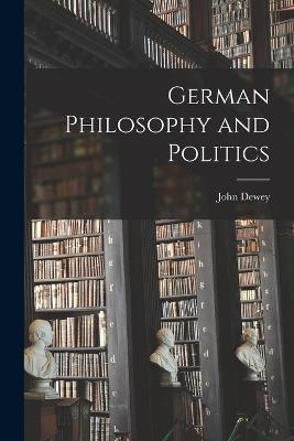 German Philosophy and Politics - John Dewey - cover