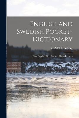 English and Swedish Pocket-Dictionary: Eller Engelskt Och Swenskt Hand-Lexicon - Per Adolf Granberg - cover