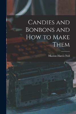 Candies and Bonbons and How to Make Them - Marion Harris Neil - cover