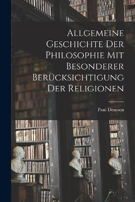 Allgemeine Geschichte der Philosophie mit Besonderer Berucksichtigung der Religionen - Paul Deussen - cover