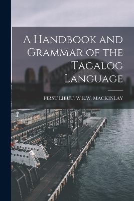A Handbook and Grammar of the Tagalog Language - First Lieut W E W Mackinlay - cover