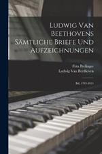 Ludwig Van Beethovens Sämtliche Briefe Und Aufzeichnungen: Bd. 1783-1814