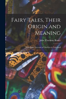 Fairy Tales, Their Origin and Meaning: With Some Account of Dwellers in Fairyland - John Thackray Bunce - cover
