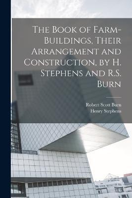 The Book of Farm-Buildings, Their Arrangement and Construction, by H. Stephens and R.S. Burn - Robert Scott Burn,Henry Stephens - cover
