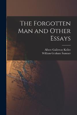 The Forgotten Man and Other Essays - William Graham Sumner,Albert Galloway Keller - cover