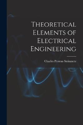 Theoretical Elements of Electrical Engineering - Charles Proteus Steinmetz - cover