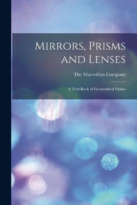 Mirrors, Prisms and Lenses: A Text-Book of Geometrical Optics - cover