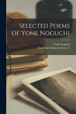 Selected Poems of Yone Noguchi - Yone Noguchi,American Haiku Archives C - cover