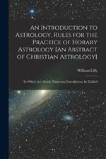 An Introduction to Astrology, Rules for the Practice of Horary Astrology [An Abstract of Christian Astrology]: To Which Are Added, Numerous Emendations, by Zadkiel