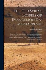 The old Syriac Gospels or Evangelion Da-Mepharreshe; Being the Text of the Sinai or Syro-Antiochene Palimpsest, Including the Latest Additions and Emendations. With the Variants of the Curetonian Text, Corroborations From Many Other Mss., and a List of Qu