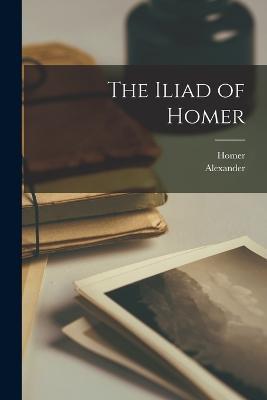 The Iliad of Homer - Alexander 1688-1744 Pope - cover
