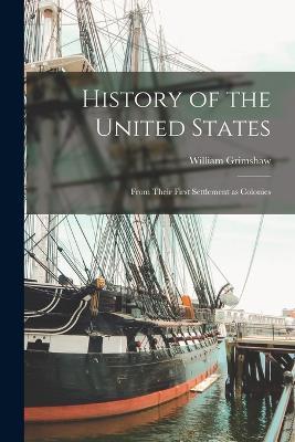History of the United States: From Their First Settlement as Colonies - William Grimshaw - cover