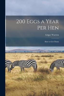 200 Eggs a Year Per Hen: How to Get Them - Edgar Warren - cover