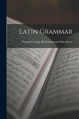 Latin Grammar - Gonzalez Lodge Lanneau Gildersleeve - cover