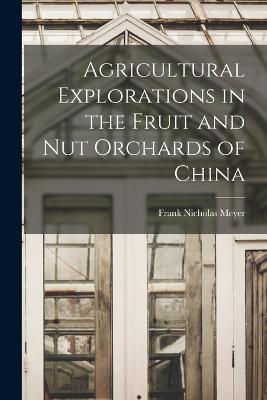 Agricultural Explorations in the Fruit and Nut Orchards of China - Frank Nicholas Meyer - cover