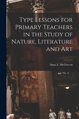 Type Lessons for Primary Teachers in the Study of Nature, Literature and Art - Anna E McGovern - cover